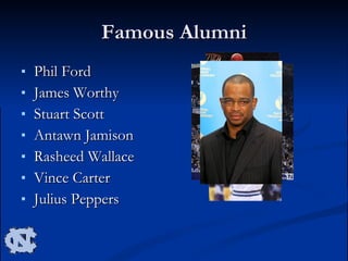 Famous Alumni Phil Ford James Worthy Stuart Scott Antawn Jamison Rasheed Wallace Vince Carter Julius Peppers 