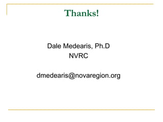 Thanks!


   Dale Medearis, Ph.D
         NVRC

dmedearis@novaregion.org
 