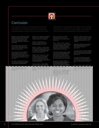 Conclusion
     The number of women as primary breadwinners and                                                reckoned with. Organizations that recognize this and that
     co-breadwinners, combined with their overwhelming                                              actively recruit, develop and retain women into leadership
     purchasing power, makes them an economic force to be                                           roles will reap the reward directly to their bottom lines.


     ATT (2012, February 8). ATT named ‘Top 50    Chanavat, A. (n.d.). Women in the workplace.    Ibarra, H., Carter, N.  Silva, C. (2010,           Shoemaker, J., Brown, A.  Barbour, R. (2011,
     Company for Executive Women’ by National       Thomson Reuters. Retrieved from http://         September). Why men still get more                  February). A revolutionary change: making the
     Association for Female Executives. ATT.       updates.thomsonreuters.com/ebook/#0.            promotions than women. Harvard Business             workplace more flexible. Solutions. Retrieved
     Retrieved from http://www.att.com/gen/                                                         Review, 80-85.                                      from http://www.thesolutionjournal.com/
     press-room?pid=22352cdvn=newsnewsar                                                                                                              node/889.
                                                    Desvaux, G., Devillard-Hoellinger, S.,
     ticleid=33838.
                                                    Baumgarten, P. (2007). Women matter.            Landis, D., Predolin, J., Lewis, J., Brousseau,
                                                    McKinsey  Company. Paris: France.              K.,  Slan-Jerusalim (2011, November). In case      SHRM (2008). A history of human resources:
     Barrett, K.N. (2011, April). Gen Y women                                                       of emergency, break glass ceiling. The Korn         SHRM’s 60-year journey. The Society for
     in the workplace. Focus group summary                                                          Ferry Institute. Retrieved from http://stage.       Human Resource Management.
                                                    Gadiesh, O.,  Coffman, J. (2010, February
     report. Business and Professional Women’s                                                      kornferryinstitute.com/files/pdf1/In_case_of_       Alexandria: VA.
                                                    5). Why workplace equality initiatives aren’t
     Foundation. Washington: DC.                                                                    emergency_break_glass_ceiling.pdf.
                                                    helping women. HBR Blog Network. Retrieved
                                                    from http://blogs.hbr.org/cs/2010/02/why_                                                           University of North Carolina (2012). Leadership
     Barsh, J.  Yee, L. (2011, April). Unlocking   women_still_arent_equals_i.html.                McKinsey Quarterly (2010, October). Moving          Survey 2012: Women in Business. UNC Kenan-
     the full potential of women in the U.S.                                                        women to the top: McKinsey global survey            Flagler Executive Development (unpublished).
     economy. McKinsey  Company. Retrieved                                                         results. McKinsey  Company. Retrieved              Chapel Hill: NC.
                                                    Groysber, B.  Bell, D. (2011). 2011 Board
     from http://www.mckinsey.com/Client_Service/                                                   from https://www.mckinseyquarterly.com/
                                                    of Directors Survey. Heidrick  Struggles
     Organization/Latest_thinking/unlocking_the_                                                    Organization/Talent/Moving_women_to_the_
                                                    and WomenCorporateDirectors (WCD).                                                                  U.S. Department of Commerce et al (2011,
     full_potential.                                                                                top_McKinsey_Global_Survey_results_2686.
                                                    Retrieved from http://www.heidrick.com/                                                             March). Women in America: Indication of
                                                    PublicationsReports/PublicationsReports/2011B                                                       social and economic well-being. White House
     Beck, B. (2011, November 26). Closing the      oardofDirectorsSurvey.pdf.                      Mercer (2012, February 21). Women in                Council on Women and Girls. Washington:
     gap. The Economist. Retrieved from http://                                                     business: Analysis of gender representation         DC.
     www.economist.com/node/21539928.                                                               in executive/management roles across
                                                    Howard, A.  Wellins, R. (2009). Holding
                                                                                                    Europe. Mercer. Retrieved from http://www.
                                                    women back. A special report from DDI’s                                                             Zenger, J.  Folkman, J. (2012, March 15). Are
                                                                                                    mercer.com/pressreleases/Analysis-of-gender-
     Catalyst (2011, December). Quick takes.        Global Leadership Forecast 2008-2009. DDI.                                                          women better leaders than men? HRB Blog
                                                                                                    representation-in-executive-roles.
     Catalyst. Retrieved from http://www.           Retrieved from http://ddiworld.com/DDIWorld/                                                        Network. Retrieved from http://blogs.hbr.org/
     catalyst.org/publication/206/women-in-us-      media/trend-research/holding_women_back_                                                            cs/2012/03/a_study_in_leadership_women_
     management.                                    tr_ddi.pdf.                                     NAFE (2012). Top 50 companies for executive         do.html.
                                                                                                    women. National Association for Female
                                                                                                    Executives. Retrieved from http://www.
                                                                                                    wmmsurveys.com/NAFE_2012_Executive_
                                                                                                    Summary.pdf.




58   ALL CONTENT © UNC EXECUTIVE DEVELOPMENT 2012                                   	                                                              To subscribe, visit www.uncexec.com
 
