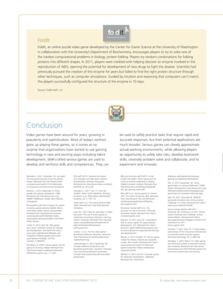20 ALL CONTENT © UNC EXECUTIVE DEVELOPMENT 2013 	 To subscribe, visit www.uncexec.com
Boinodiris, P. (2011 December 14). Let’s play!
Turning serious business issues into games.
Forbes. Retrieved from http://www.forbes.
com/sites/ciocentral/2011/12/14/lets-play-
turning-serious-business-issues-into-games/.
Boorstin, J. (2012 September 5). Fewer
people now playing videogames. CNBC.
Retrieved from http://www.cnbc.com/
id/48917308/Fewer_People_Now_Playing_
Videogames.
BusinessWire staff (2012 August 23). Spend
on serious games growing steadily. Now a
multi-billion dollar industry. BusinessWire.
Retrieved from http://www.businesswire.
com/news/home/2012823006124/en/
spend-games-growing-steadily-multi-billion-
dollar-industry.
Clarke, R. (2012 April 30). Why games
don’t teach. American Society for Training
and Development. Retrieved from http://
www.astd.org/Publications/Blogs/L-and-
D-Blog/2012/04/why-games-dont-teach.
aspx?goback=%2Edge_102144_
member_112844552.
Derryberry, A. (2007). Serious games: Online
games for learning. Adobe. Retrieved from
http://www.adobe.com/products/director/
pdfs/serious_games_wp_11-7.pdf.
ESA staff (2012). Essential facts about
the computer and video game industry.
Entertainment Software Association.
Retrieved from http://www.theesa.com/facts/
pdfs/ESA_EF_2012.pdf.
Farrington, J. (2011 July 11). From the
research: Myths worth dispelling: Seriously,
the game is up. Performance Improvement
Quarterly, 24, 2, 105-110.
Foldit staff (n.d.). The science behind Foldit.
foldit. Retrieved from http://fold.it/portal/
info/about.
Gale, M.T. (2011 May 9). Gameplay in higher
education: The use of serious games vs.
traditional instructional methods in learning.
Auburn University. Retrieved from http://etd.
auburn.edu/etd/bitstream/handle/10415/
Mark%20Gale%20Dissertation.
pdf?sequence=2.
Gettler, J. (n.d.). The first video game?
Brookhaven National Laboratory. Retrieved
from http://www.bnl.gov/bnlweb/history/
higinbotham4.asp.
Heidingsfelder, A. (2012 September 23).
Increase salesforce productivity with
Bunchball gamification. Examiner. Retrieved
from http://www.examiner.com/review/
increase-sales-productivity-with-bunchball-
gamification.
IBM and Seriousity staff (2007). Virtual
worlds real leaders: Online games put the
future of business leadership on display.
Global Innovation Outlook. Retrieved from
http://www.ibm.com/ibm/gio/media/pdf/
ibm_gio_gaming_report.pdf.
IBM staff (n.d.). Serious games for smarter
skills: The future of learning. IBM. Retrieved
from http://www.01.ibm.com/software/
solutions/soa/newsletter/oct09/article_
seriousgames.html.
Innovation Games staff (n.d.). The
seriously fun way to do work—seriously!.
Innovation Games. Retrieved from http://
innovationgames.com/.
Marinho, N. (2012 June 23). Corporations
look to serious games for organizational
development. e27. Retrieved from http://
www.e27.sg/2012/06/23/corporations-look-
to-serious-games-for-organisational-learning-
and-development/.
Maurer, A. (2012 October 10). Serious games
invade the military, medical and corporate
worlds. Tech Journal. Retrieved from http://
www.techjournal.org/2012/10/serious-
games-invade-the-military-medical-and-
corporate-worlds/.
Melchor, A. (2012 July 03). Computer games
for leadership development. Slideshare.
Retrieved from http://www.
slideshare.net/budmelchor/computer-
gaming-for-leadership-development.
Pitts, R. (2012 September 18). Using
gamification to motivate Millennials. SHRM
Online. Retrieved from http://www.shrm.org/
HRdisciplines/diversity/articles/pages/using-
gamification-to-motivate-millennials.aspx.
Roth, M. (2011 December 8). TRADOC-
sponsored simulation wins Serious Games
Challenge. U.S. Army. Retrieved from http://
www.army.mil/article/70550/.
Serious Games Market staff (2011
December 26). Zooming in on 2011 Serious
Games Showcase and Challenge. Serious
Games Market. Retrieved from http://
seriousgamesmarket.blogspot.com/2012/12/
zooming-in-on-2011-
serious-games.html.
Sitzmann, T. (2011 May 27). A meta-analytic
examination of the instructional effectiveness
of computer-based simulation games.
Personnel Psychology, 64, 2, 489-528.
Steinberg, S. (2012 March 13). Video games
are tomorrow’s answer to executive training.
Fast Company. Retrieved from http://www.
fastcompany.com/1824740/video-games-are-
tomorrows-answer-executive-training.
Conclusion
Video games have been around for years, growing in
popularity and sophistication. Most of today’s workers
grew up playing these games, so it comes as no
surprise that organizations have started to use gaming
technology in new and exciting ways–including talent
development. Well-crafted serious games are used to
develop and reinforce skills and competencies. They can
be used to safely practice tasks that require rapid and
accurate responses, but their potential applications are
much broader. Serious games can closely approximate
actual working environments, while allowing players
an opportunity to safely take risks, develop teamwork
skills, creatively problem solve and collaborate, and to
experiment and innovate.
FoldIt
Foldit, an online puzzle video game developed by the Center for Game Science at the University of Washington
in collaboration with the University’s Department of Biochemistry, encourages players to try to solve one of
the hardest computational problems in biology, protein folding. Players try random combinations for folding
proteins into different shapes. In 2011, players were credited with helping discover an enzyme involved in the
reproduction of AIDS, opening the potential for development of new drugs to fight the disease. Scientists had
previously pursued the creation of this enzyme for years but failed to find the right protein structure through
other techniques, such as computer simulations. Guided by intuition and reasoning that computers can’t match,
the players successfully configured the structure of the enzyme in 10 days.
Source: FoldIt staff, n.d.
 
