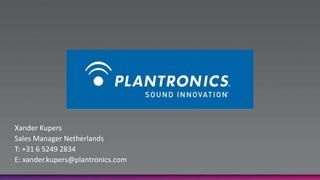 Xander KupersSales Manager NetherlandsT: +31 6 5249 2834E: xander.kupers@plantronics.com