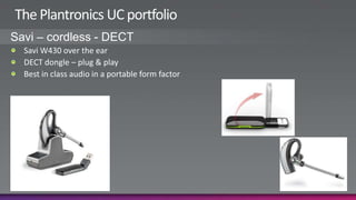 The Plantronics UC portfolioSavi – cordless - DECTSavi W430 over the earDECT dongle – plug & playBest in class audio in a portable form factor