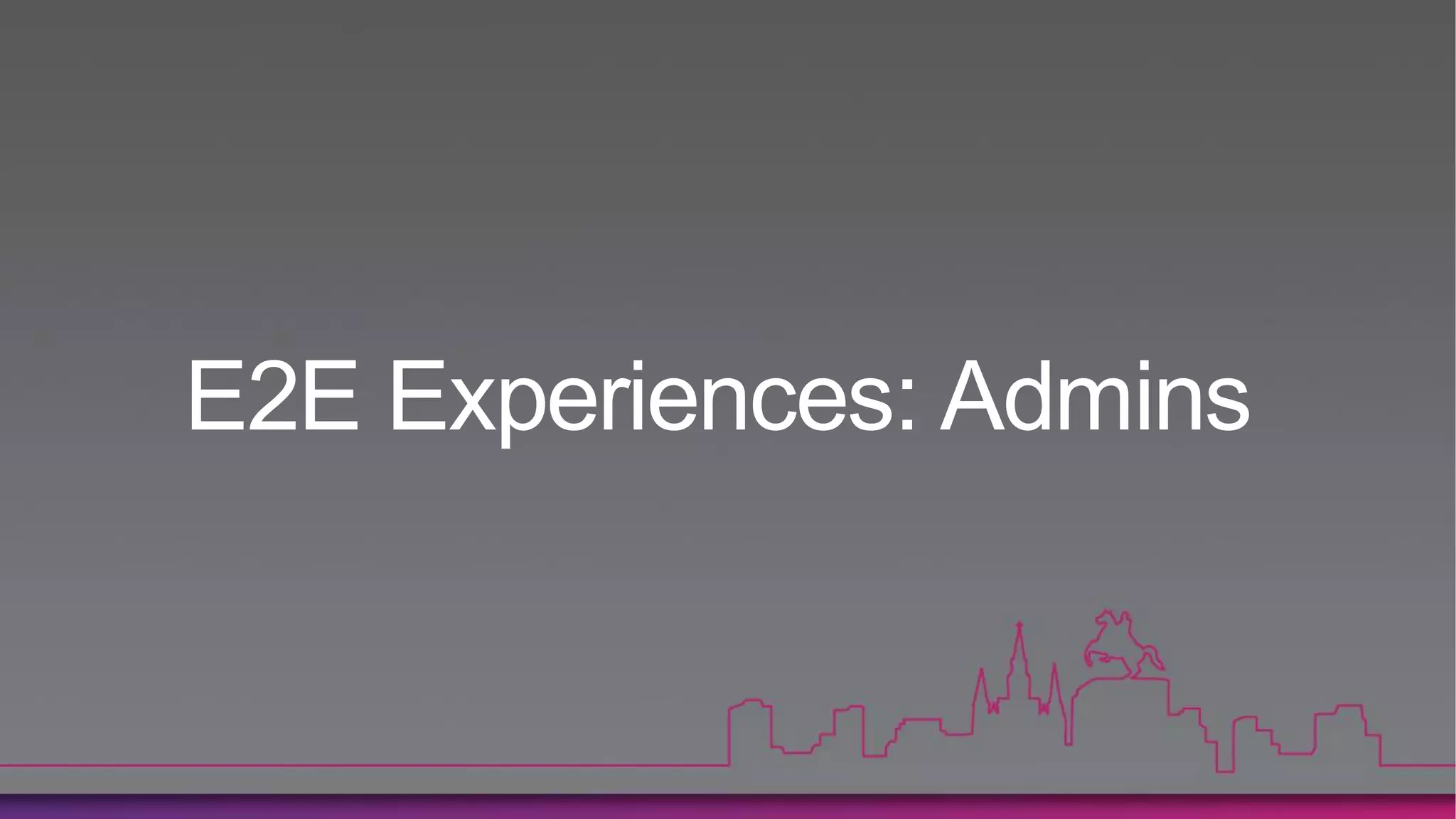 E2E Experiences: Admins
 