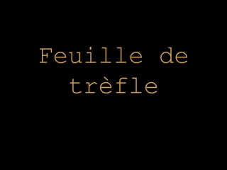 Feuille de
trèfle