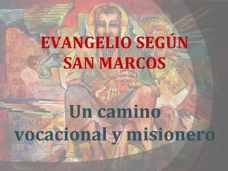 Un camino
vocacional y misionero
EVANGELIO SEGÚN
SAN MARCOS
 