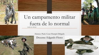 Un campamento militar
fuera de lo normal
Alumno: Paulo Cesar Humpiri Delgado
Docente: Edgardo Flores
NOEL M. TICHY
 