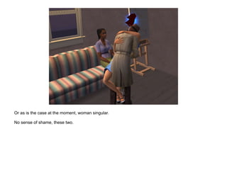 Or as is the case at the moment, woman singular.

No sense of shame, these two.
 