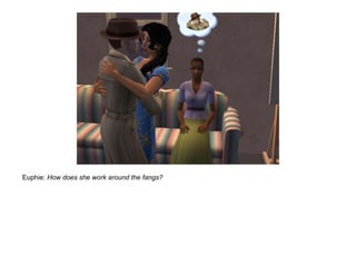 Euphie: How does she work around the fangs?
 