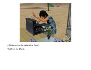 ...Still working on the badge thing, though.

That looks like it hurts.
 