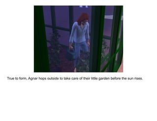 Agnar: My brother was abducted by aliens! Who will be next?

Yes, fear for your personal integrity, my little sims. One da...