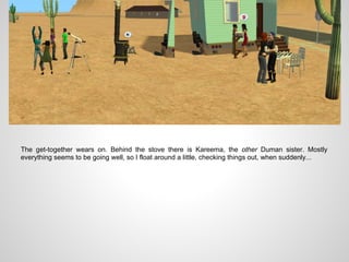 The get-together wears on. Behind the stove there is Kareema, the other Duman sister. Mostly
everything seems to be going well, so I float around a little, checking things out, when suddenly...
 