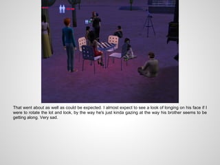 That went about as well as could be expected. I almost expect to see a look of longing on his face if I
were to rotate the lot and look, by the way he's just kinda gazing at the way his brother seems to be
getting along. Very sad.
 