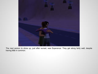 The next person to show up, just after sunset, was Esperanza. They get along fairly well, despite
having little in common.
 