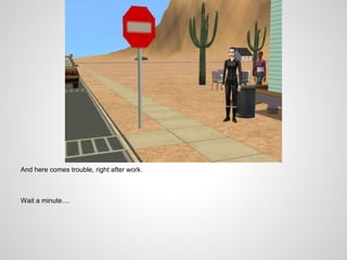 And here comes trouble, right after work.



Wait a minute....
 