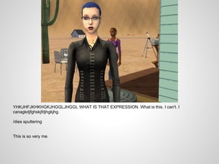 YHKJHFJKHKHGKJHGGLJHGGL WHAT IS THAT EXPRESSION. What is this. I can't. I
canagkdjfghskjfdjhgkjhg.

/dies sputtering


This is so very me.
 