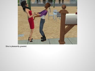 She is pleasantly greeted.
 