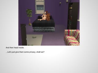 And then head inside.

...Let's just give them some privacy, shall we?
 