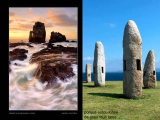 porque estou lonxe   de eses teus lares.  