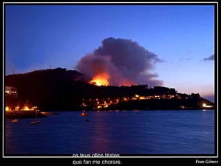 os teus ollos tristes   que fan me chorare.  