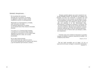 Soledad, deseperanza...  Siempre quedará alguien que narre tratando de ser  En la soledad del cautiverio  lo más fidedigno posible, sin mentiras, sin engaños, sin  lacerado por el recuerdo y la tristeza  leyendas.  Es  ésta  una  invitación  a  aquellos  que  han  se agiganta tu figura de mujer amada  vivido el horror en sus cuerpos, en sus almas o en los  rondando la locura y la desesperanza.  de sus familiares cercanos, que dejen de lado el miedo,  que venzan al dolor, que rompan su silencio, que sal-  Bloqueado en el pensamiento y el habla,  gan  sus  palabras  a  la  luz.  Bienvenidas  ellas.  solo, casi junto a la nada,  Contribuirán a enriquecer la memoria y la historia. Por  va pasando impertérrito el tiempo,  eso estas palabras. Sólo así los errores del pasado no  en su marcha hacia Dios, hacia la eternidad  volverán a repetirse. Miremos hacia adelante, unamos  deseada.  nuestros esfuerzos por el bien de nuestras generacio -  nes futuras. Que el “Nunca más” nos abarque a todos,  Y yo junto a ti, a nuestros hijos amados;  sin excepciones.  y yo lejos de ti, de nuestros hijos amados  penando en la incerteza, en el no saber nada,  sabiendo solo de tu amor, de tu amor  “ Ustedes serán mis verdaderos discípulos si guardan  incalculado.  siempre mi palabra; entonces conocerán la verdad, y la  verdad los hará libres.”  Así va todo transcurriendo...  Juan 8, 31-32  como transcurren las cosas en la tierra.  En la tierra habitada por los hombres que hacen  y por los hombres que torturan y matan...  “ No  hay  nada  escondido  que  no  salga  a  la  luz,  ni  nada tan secreto que no llegue a conocerse claramente.”  Lucas 8, 17  22  23  