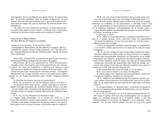 U N CANTO  A LA  P ATRIA  C APÍTULO  8 - T ESTIMONIOS  sola lágrima. Que la vi alejarse con pasos lentos, la cabeza bien  M. E.: Sí, con Juan Carlos Irigoyen, que no tenía nada que  alta,  la  mirada  decidida.  Que  no  había  resignación  en  sus  ver con la guerrilla, pero que era amigo de Haroldo Conti y, a  pasos. Que me dijo que no tenía odio y que valía la pena vivir,  través de éste último, Marisú pudo recibir una carta de tu papá.  sólo para ver algún día, que la violencia ha sido derrotada defi-  Nosotros  en  realidad,  no  lo  conocíamos  a  Haroldo  Conti,  sino  nitivamente.  que lo conocíamos a Juan Carlos y a su mujer, quien trabajaba  ” Si usted vive así, señora de Larrabure, si usted piensa así,  en  la  Editorial  Kapelusz.  Veraneábamos  en  el  mismo  lugar  y,  si usted pudo superar tanto horror, y todavía tener esperanzas,  como Marisú estaba tan desesperada porque no tenía noticias  nosotros no tenemos más remedio que aceptar el desafío.”  de Vasco, acudimos a ellos...  A: ¿Por qué a ellos?  M. E.: Ellos no eran guerrilleros, conocían a Haroldo Conti,  Entrevista a María Elena  que  él  sí  podía,  quizás,  tener  contactos  entre  los  guerrilleros.  de San Martín de Pagano (cuñada)  Entonces le pidieron a Conti que, por favor, tu mamá tuviera  alguna noticia de tu papá.  Fecha de la entrevista: 12 de enero de 2005  A: Pero ya habíamos recibido cartas de papá, en septiembre  Participantes: María Elena de San Martín de Pagano  (M. E.),  y en octubre. Hubo una en enero, la única de la cual no tengo  cuñada del coronel; Arturo Cirilo Larrabure  (A.), hijo del coro-  el original.  nel; Claudia Mónica Cervini de Larrabure (M.), esposa de Arturo  M. E.: Sí, pero luego de esas cartas había habido un largo  Cirilo Larrabure.  silencio y Marisú no sabía nada, ni tenía noticias de tu papá y  estaba muy desesperada. Entonces, en Claromecó, en la carpa,  Arturo (A.): ¿Cuándo fue la primera vez que tuviste contacto  charlando con Irigoyen, le pedimos que hiciera algún contacto.  con los guerrilleros después del secuestro de papá?  Juan Carlos Irigoyen, antes de morir, me dijo que él jamás había  María Elena  (M. E.): En septiembre de  1974. Dos personas  tenido que ver nada con la guerrilla, sólo tenía ese amigo, ese  vestidas como conscriptos, que serían guerrilleros, me tocaron  Conti. Ese amigo Conti hizo que Marisú recibiera una carta en  el  timbre  de  casa,  se  cuadraron  y  dijeron  que  venían  a  traer  marzo de 1975. Ese hombre desapareció.  noticias de tu papá. Yo, desde la ventana de arriba pensé:  “No  A: En marzo hay una carta de papá, el 15 de marzo.  puede ser que sean conscriptos”, entonces les dije:  “ Cualquier  M. E.: Las cartas venían a mi casa, en Segurola.  información que tengan ustedes vayan a una guarnición militar,  A: ¿Hubo algún otro contacto con los guerrilleros, puede ser  porque  yo  no  tengo  autorización  para  recibir  ninguna  informa-  a través de Vogelius, también en Claromecó?  ción”.  M. E.: Irigoyen era también amigo de Vogelius, decían que  A: ¿Esa fue la primera vez que se contactaron?  este último tenía contactos con la guerrilla, pero no sé si hizo  M. E.: Sí, la primera vez. No me dejaron nada y se fueron.  algo. Yo no tengo datos de que haya hecho nada para contactar  A: Durante todos esos meses,  ¿quién manejaba el tema de  a Vasco.  papá? Yo tengo entendido que lo hacía Osvaldo Riveiro, un mili-  A: Los guerrilleros, en Buenos Aires,  ¿volvieron a contactar-  tar que había sido compañero de promoción de papá y que la  se con vos después del episodio de septiembre con los disfraza -  familia estaba al margen, estaban apartados de cualquier ope-  dos de conscriptos?  ración.  M. E.: Sí, el 8 de mayo. Sí, el 8 de mayo propiamente del 75.  M. E.: Sí, así era. Nosotros no sabíamos nada.  Me tocan el timbre. Era una chica embarazada, con un guante  A:  Según  tengo  entendido,  en  el  verano  de  1975,  ya  a  seis  negro,  en  realidad  después  le  vi  el  guante  negro,  y  me  dice:  meses del secuestro, mamá toma contacto con una persona rela-  “ Quiero hablar con la señora de Pagano” y yo le respondí: “¿Qué  cionada o que podía relacionarse de alguna manera con guerri-  desea?”.  Yo,  lo  que  menos  pensé  era  que  era  de  esta  gente;  lleros para tener noticias de papá. ¿Vos sabés algo al respecto?  326  327  
