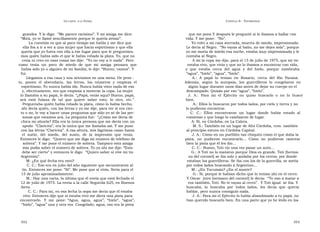 U N CANTO  A LA  P ATRIA  C APÍTULO  8 - T ESTIMONIOS  grandes. Y le digo:  “Me parece rarísimo”. Y mi amiga me dice:  que me pone.Y después le pregunté si lo íbamos a hallar con  “ Mirá, yo te llamé sencillamente porque te quería avisar”.  vida. Y me pone:  “No”.  La cuestión es que al poco tiempo me habla y me dice que  Yo volví a mi casa aterrada, muerta de miedo, impresionada.  ella iba a ir a ver a una mujer que hacía espiritismo y que ella  Le decía al Negro.  “No vayas al baño, no me dejes sola”, porque  quería que yo fuera con ella a ese lugar para que le preguntára-  yo me moría de miedo esa noche, estaba muy impresionada y le  mos quién había sido el que le había robado la plata. Yo, que no  contaba al Negro.  creía ni creo en esas cosas me dije:  “Yo no voy a ir nada”. Pero  A mí la copa me dijo, para el 15 de julio de 1975, que mi tío  como  tenía  un  poco  de  miedo  de  que  mi  amiga  pensara  que  estaba vivo, que vivía y que no lo íbamos a encontrar con vida,  había sido yo o alguien de mi familia, le dije: “Bueno, vamos”. Y  y  que  estaba  cerca  del  agua  y  del  hielo,  porque  nombraba  fui.  “ agua”, “hielo”, “agua”, “hielo”.  Llegamos a esa casa y nos sentamos en una mesa. De pron -  A.:  A  papá  lo  tenían  en  Rosario,  cerca  del  Río  Paraná.  to,  ponen  el  abecedario,  las  letras,  los  números  y  empieza  el  Además,  según  la  autopsia,  los  guerrilleros  lo  congelaron  en  espiritismo. Yo nunca había ido. Nunca había visto nada de eso  algún lugar durante unos días antes de dejar su cuerpo en el  y, efectivamente, veo que empieza a moverse la copa. La mujer  descampado. Quizás por eso “agua”, “hielo”.  lo llamaba a su papá, le decía: “¿Papá, estás aquí? Bueno, papá,  J.  A.:  Para  mí  el  Ejército  no  quiso  buscarlo  o  no  lo  buscó  acá  está  fulana  de  tal  que  quiere  saber  esto,  lo  otro,  etc.”.  bien.  Preguntaba quién había robado la plata, cómo lo había hecho,  A.: Ellos lo buscaron por todos lados, por cielo y tierra y no  ahí decía quién, con las letras y yo me dije, para ver si era cier-  lo pudieron encontrar.  to o no, le voy a hacer unas preguntas que sólo yo sé de las per-  C.  C.:  Ellos  encontraron  un  lugar  donde  había  estado  al  sonas que estamos acá. La pregunta fue:  “¿Cómo me decía de  comienzo y que luego lo cambiaron de lugar.  chica mi abuela? Ella era la única persona que me decía con un  A: Sí, en Córdoba, en La Calera.  apodo  “Claricita”, era la única que me llamaba así. Y me puso  M. S.: También en un lugar de Alta Córdoba, creo. también  con las letras “Claricita”. A esa altura, mis lágrimas caían hasta  al principio estuvo en Córdoba Capital.  el  suelo,  del  miedo,  del  susto,  de  la  impresión  que  tenía.  J. A.: Cómo en un pueblito tan chiquito como el que daba la  Entonces le digo:  “Quiero que me diga mi número de teléfono de  pista,  no  pudieron  encontrarlo...  Cómo  no  pudieron  rastrear  soltera”. Y me pone el número de soltera. Tampoco esta amiga  bien la pista que él les dio...  mía podía saber el número de soltera. Yo ya ahí me dije: “Esto  C. C.: Bueno, Toti vio una vez pasar un auto...  debe ser cierto” y entonces le digo:  “Quiero saber si vive mi tío  G.: A Toti no lo mataron porque Dios es grande. Toti [herma-  Argentino”.  no del coronel] se iba solo y andaba por los cerros, por donde  M: ¿En qué fecha era esto?  estaban los guerrilleros. Se iba con los de la guerrilla, se metía  C. C.: Eso era en julio del año siguiente que secuestraron al  por todos lados buscando a Argentino...  tío. Entonces me pone: “Sí”. Me pone que sí vivía. Sería para el  M.: ¿En Tucumán? ¿En el monte?  15 de julio aproximadamente.  G.: Sí, porque le habían dicho que lo tenían ahí en el cerro.  M.: Hay una carta, la última que él envía que está fechada el  Y Oscar  [otro hermano del coronel] le decía:  “Te van a matar a  12 de julio de 1975. La envía a la calle Segurola 625, en Buenos  vos también, Toti. No te vayas al cerro”.  Y Toti igual  se iba. Y  Aires.  buscaba,  lo  buscaba  por  todos  lados,  les  decía  que  quería  C. C.: Para mí, en esa fecha la sopa me decía que él estaba  hablar, pero nunca consiguió nada.  vivo. Entonces dije que si estaba vivo me diera una pista para  J. A.: Para mí el Ejército lo había abandonado a tu papá, no  encontrarlo.  Y  me  pone:  “ Agua,  agua,  agua”,  “hielo”,  “agua”,  han querido buscarlo bien. En una parte que yo he leído en los  “ hielo”, “agua” una y otra vez. Congelado, agua, esa era la pista  352  353  