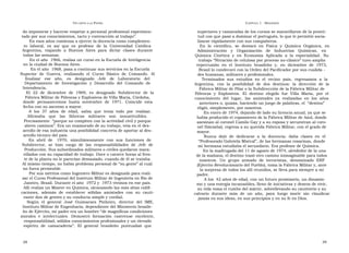 U N CANTO A LA  P ATRIA  C APÍTULO  1 - B IOGRAFÍA  do imponerse y hacerse respetar a personal profesional experimen-  superiores y camaradas de los cursos se maravillaron de la pronti-  tado por sus conocimientos, tacto y contracción al trabajo”.  tud con que pasó a dominar el portugués, lo que le permitió socia-  En esos años comienza a ejercer la docencia como complemen-  lizarse rápidamente con sus compañeros.  to  laboral,  es  así  que  es  profesor  de  la  Universidad  Católica  En  lo  científico,  se  destacó  en  Física  y  Química  Orgánica,  en  Argentina,  viajando  a  Buenos  Aires  para  dictar  clases  durante  Administración  y  Organización  de  Industrias  Químicas,  en  todas las semanas.  Química  Cinética  y  en  Economía  Aplicada  a  la  especialidad.  Su  En el año  1966, realiza un curso en la Escuela de Inteligencia  trabajo “Nitración de celulosa por proceso no-clásico” tuvo amplia  en la ciudad de Buenos Aires.  repercusión  en  el  Instituto  brasileño  y,  en  diciembre  de  1973,  En el año  1968, pasa a continuar sus servicios en la Escuela  Brasil lo condecoró con la Orden del Pacificador por sus cualida -  Superior  de  Guerra,  realizando  el  Curso  Básico  de  Comando.  Al  des humanas, militares y profesionales.  finalizar  ese  año,  es  designado  Jefe  de  Laboratorio  del  Terminados  sus  estudios  en  el  vecino  país,  regresamos  a  la  Departamento  de  Investigación  y  Desarrollo  del  Comando  de  Argentina,  con  la  posibilidad  de  dos  destinos:  la  dirección  de  la  Intendencia.  Fábrica Militar de Pilar o la Subdirección de la Fábrica Militar de  El  22  de  diciembre  de  1969,  es  designado  Subdirector  de  la  Pólvoras  y  Explosivos.  El  destino  elegido  fue  Villa  María,  por  el  Fábrica Militar de Pólvoras y Explosivos de Villa María, Córdoba,  conocimiento  del  lugar,  las  amistades  ya  realizadas  en  los  años  donde  permanecemos  hasta  noviembre  de  1971.  Coincide  esta  anteriores o, quizás, haciendo un juego de palabras, el  “destino”  fecha con su ascenso a mayor.  eligió, simplemente, por nosotros.  A  los  37  años  de  edad,  sabía  que  tenía  todo  por  realizar.  En enero de 1974, dejando de lado su licencia anual, ya que se  Afirmaba  que  las  fábricas  militares  son  insustituibles.  había producido el copamiento de la Fábrica Militar de Azul, donde  Precisamente  “porque no compiten con la actividad civil y porque  asesinan al coronel Camilo Gay y a su esposa y secuestran al coro-  abren caminos”. Era un enamorado de su trabajo, veía en el des-  nel Ibárzabal, regresa a su querida Fábrica Militar, con el grado de  arrollo de esa industria una posibilidad concreta de aportar al des-  mayor.  arrollo técnico del país.  Nunca  dejó  de  dedicarse  a  la  docencia:  daba  clases  en  el  En  abril  de  1970,  simultáneamente  con  sus  funciones  de  “ Profesorado Gabriela Mistral”, de las hermanas rosarinas, donde  Subdirector,  se  hizo  cargo  de  las  responsabilidades  de  Jefe  de  mi hermana estudiaba el secundario. Era profesor de Química.  Producción. Sus subordinados militares o civiles quedaron mara-  En la madrugada del 11 de agosto de 1974, alrededor de la una  villados con su capacidad de trabajo. Doce o catorce horas al fren-  de la mañana, el destino trazó otro camino inimaginable para todos  te de la planta no le parecían demasiado, cuando de él se trataba.  nosotros.  Un  grupo  armado  de  terroristas,  denominado  ERP  Al mismo tiempo, no había problema personal de “su gente” al cual  (Ejército Revolucionario del Pueblo), toma la Fábrica Militar y, ante  no fuera permeable.  la sorpresa de todos los allí reunidos, se lleva para siempre a mi  Por sus méritos como Ingeniero Militar es designado para reali-  padre.  zar el Curso Profesional del Instituto Militar de Ingeniería en Río de  A los  42 años de edad, con un futuro promisorio, un dinamis-  Janeiro, Brasil. Durante el año  1972 y  1973 vivimos en ese país.  mo y una energía incansables, lleno de iniciativas y deseos de vivir,  Allí realiza un Master en Química, alcanzando las más altas califi-  su vida toma el rumbo del mártir, sobrellevando su cautiverio y su  caciones,  además  de  establecer  sólidas  amistades  con  su  cauti-  calvario  durante  más  de  un  año,  para  luego  morir  sin  claudicar  vante don de gentes y su conducta simple y cordial.  jamás en sus ideas, en sus principios y en su fe en Dios.  Según  el  general  José  Guimaraes  Pinheiro,  director  del  IME,  Instituto Militar de Engenharia, dependiente del Ministerio brasile-  ño de Ejército, mi padre era un hombre “de magníficas condiciones  morales  e  intelectuales.  Demostró  formación  castrense  excelente,  responsabilidad, sólidos conocimientos profesionales y un elevado  espíritu  de  camaradería”.  El  general  brasileño  puntualizó  que  38  39  