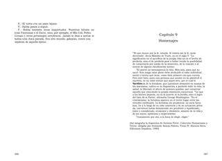 V.: El tuteo era un paso lejano. V.: Había pasos a seguir.  F.:  Había  también  otras  inquietudes.  Nuestros  héroes  no eran Fantomas o el Zorro, sino, por ejemplo, el Mio Cid, Pedro  Capítulo 9  Crespo y otros personajes novelescos. Jamás te ibas a sentar si había una chica parada. Era otro mundo, galaxias, eones nos  Homenajes  separan de aquella época.  “‘ El que muere por la fe, triunfa. Si viviera sin la fe, sería derrotado’, decía Máximo de Turín, ya en el siglo V. ”Lo significativo en el sacrificio de la propia vida no es el hecho de perderla, sino el de perderla pese a haber tenido la posibilidad de conservarla por medio de la deserción, de la traición o al menos de alguna claudicación menor.  ” El mártir no menosprecia la vida. Más aún, para que su sacri- ficio tenga valor pleno debe atribuirle el valor individual, social y eterno que tiene, como bien primero con que cuenta. Pero éste bien, para una persona que asume en su plenitud el martirio, es un valor menor que aquel otro, por el cual lo sacrifica.  ” La esencia de la fortaleza, que Larrabure demostró en manos de los marxistas, radica en la disposición a perderlo todo: la vida, la salud, la libertad, el afecto de quienes quedan, por conservar aquello que trasciende la propia existencia coyuntural. ”‘Lo que a los héroes importa, no es la muerte ni la herida, sino el logro del bien de la Patria’, afirmaba George Washington. ”En el cristianismo, la fortaleza aparece en el tercer lugar entre las virtudes cardinales. La fortaleza sin prudencia, no sería forta- leza. Ya a lo largo de su vida castrense y de su actuación priva- da, Larrabure había demostrado ser prudente y equilibrado, justo y considerado, ecuánime y dinámico, amante de la vida y de los suyos, optimista y emprendedor.  ” Justamente por eso, a la hora de elegir, eligió.”  (Así sangraba la Argentina de Antonio Petric. Colección Humanismo y Terror, dirigida por Armando Alonso Piñeiro. Tomo IV. Buenos Aires, Ediciones Depalma, 1980)  386  387  