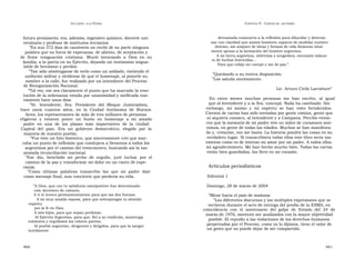 U N CANTO  A LA  P ATRIA  C APÍTULO  9 - C ARTAS DE  LECTORES  futuro promisorio; era, además, ingeniero químico, docente uni-  derramada conmueva a la reflexión para dilucidar y determi-  versitario y profesor de institutos terciarios.  nar con claridad que somos hombres capaces de modelar nuestro  ” En sus 372 días de cautiverio no recibí de su parte ninguna  destino, sin amparo de ideas y formas de vida foráneas total-  mente ajenas a la formación del hombre argentino.  palabra que no fuera de esperanza, de aliento, de aceptación y  A mi tierra argentina, ubérrima y acogedora, escenario infaus-  de  firme  resignación  cristiana.  Murió  invocando  a  Dios  en  su  to de luchas fratricidas…  familia, a la patria en su Ejército, dejando un testimonio inigua-  Para que cobije mi cuerpo y me dé paz.”  lable de heroísmo y perdón.  ” Tan sólo absténganse de verlo como un soldado, vistiendo el  ” Quedando a su entera disposición.  uniforme militar y olvídense de que el homenaje, al ponerle su  ” Los saluda atentamente.  nombre a la calle, fue realizado por un intendente del Proceso  de Reorganización Nacional.  Lic. Arturo Cirilo Larrabure”  ” Tal vez, ese sea claramente el punto que ha marcado la reso-  lución de la ordenanza votada por unanimidad y ratificada nue-  En  estos  meses  muchas  personas  me  han  escrito,  al  igual  vamente hace unos días.  que al Intendente y a la Sra. concejal. Nada ha cambiado. Sin  ” Sr.  Intendente,  Sra.  Presidente  del  Bloque  Justicialista,  embargo,  mi  ánimo  y  mi  espíritu  se  han  visto  fortalecidos.  hace  unos  cuantos  años,  en  la  Ciudad  Autónoma  de  Buenos  Cientos de cartas han sido enviadas por gente común, gente que  Aires, los representantes de más de tres millones de personas  ni siquiera conozco, al Intendente y a Campana. Percibo enton-  eligieron  y  votaron  poner  un  busto  en  homenaje  a  mi  amado  ces que la memoria de mi padre vive en miles de corazones anó-  padre  en  una  de  las  plazas  más  importantes  de  la  ciudad  nimos, en gente de todas las edades. Muchos se han manifesta-  Capital  del  país.  Era  un  gobierno  democrático,  elegido  por  la  do y, créanme, eso me basta. La historia pondrá las cosas en su  mayoría de nuestro pueblo.  ” Fue éste un hito histórico, que sinceramente creí que mar-  verdadero lugar. Si transcribiera todas ellas este libro sería tan  caba un punto de inflexión que condujera a llevarnos a todos los  extenso como es de intenso mi amor por mi padre. A todos ellos,  argentinos por el camino del reencuentro, buscando así la tan  mi agradecimiento. Me han hecho mucho bien. Todas las cartas  ansiada reconciliación nacional.  están bien guardadas, las llevo en mi corazón.  ” Ese  día,  henchido  mi  pecho  de  orgullo,  juré  luchar  por  el  camino de la paz y transformar mi dolor en un canto de espe-  ranza.  Artículos periodísticos  ” Como  últimas  palabras  transcribo  las  que  mi  padre  dejó  como mensaje final, aun conciente que perdería su vida.  Editorial 1  ” A Dios, que con tu sabiduría omnipotente has determinado  Domingo, 28 de marzo de 2004  este derrotero de calvario,  A ti te invoco permanentemente para que me des fuerzas.  “ Mirar hacia el país de mañana  A mi muy amada esposa, para que sobrepongas tu abatido  ” Los diferentes discursos y las múltiples expresiones que se  espíritu  vertieron durante el acto de entrega del predio de la ESMA, en  por la fe en Dios.  coincidencia  con  el  aniversario  del  golpe  de  Estado  del  24  de  A mis hijos, para que sepan perdonar.  marzo de 1976, merecen ser analizados con la mayor objetividad  Al Ejército Argentino, para que, fiel a su tradición, mantenga  posible. El repudio a las violaciones de los derechos humanos  enhiestos y orgullosos los colores patrios.  perpetradas por el Proceso, como ya lo dijimos, tiene el valor de  Al pueblo argentino, dirigentes y dirigidos, para que la sangre  un gesto que no puede dejar de ser compartido.  inútilmente  460  461  