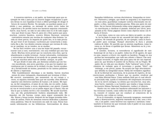 U N CANTO  A LA  P ATRIA  E PÍLOGO  A nuestros mártires, a mi padre, mi homenaje para que su  llamados telefónicos, correos electrónicos, búsquedas en inter-  ejemplo de vida y para que su muerte hagan recapacitar a quie-  net. Parientes y amigos, que desde su angustia y su impotencia  nes llevan en sus espaldas el duro y difícil privilegio de dirigir el  en esos años, guardaban cualquier noticia relacionada con mi  futuro de nuestra Nación. Su ejemplo, no quedará jamás en el  padre; a ellos, también infinitas gracias. Ellos son parte de este  olvido  y  sus  palabras,  su  mensaje  de  unión  entre  todos  los  libro. Así se fueron hilvanando todas estas páginas, que quisie-  argentinos y de perdón hacia sus asesinos seguirán resonando  ra contribuyan a clarificar el pasado, doloroso por cierto, pero  fuerte, muy fuerte, no sólo en mis oídos sino en el de todo argen-  pasado al fin. Estas páginas tienen como objetivo mirar con fe  tino que desee la paz. Para él, para mí y Dios quiera que para  hacia el futuro.  muchos,  nuestra  bandera,  nuestro  Himno  Nacional,  nuestras  A mis hijos, como en una carta me dijera mi padre, su abue-  costumbres estarán por encima de cualquier idea foránea. La  lo, les he dado lo mejor de mí, sacando del dolor algo noble y  vida no tiene precio; no importa de quién sea, es lo más precia-  positivo. He tratado de guiarlos, de ser ejemplo, como lo fuera  do que tiene el ser humano. Luchemos por conservarla y mejo-  mi  padre  para  conmigo.  Busqué  ahorrarles  la  dura  y  pesada  rarla día a día. Los ideales estarán siempre por encima de todo,  cadena de dolor. He querido que se sientan orgullosos, como lo  no se cambian, no se venden, no se mudan.  estoy yo, de llevar el apellido que llevan. Alimenten su fe y ten-  No fue fácil revolver una a una las hojas del pasado, encon -  gan esperanzas.  trarme cara a cara, nuevamente, con una realidad que aún hoy  A  ustedes,  lectores,  si  entendieron  el  significado  de  este  duele. Muchas veces pensé que no concluría esta obra, que la  homenaje de un hijo a un padre, todos los 23 de agosto, de aquí  abandonaría a medio terminar. Juntar voluntades, testimonios  en más, saquen a relucir con orgullo su bandera. Pongan en sus  y entrevistas me llevaban al recuerdo de un pasado muy triste  pechos las escarapelas; que todo sea celeste y blanco. Ése será  y que por muchos años traté de olvidar, aunque, no pude.  el mejor recuerdo, el regalo más puro para ese ser tan especial  Sé que desde el más allá, por distintas señales que me fue-  para mí, que llevaba el nombre de su Patria y de su Virgen. Mi  ron sucediendo, mis seres queridos, a los que les imploro me  padre dio su vida por sus ideales. Pudo “salvarse” ante el ofre-  conduzcan por el camino de la verdad y la paz, fueron ayudan-  cimiento  de  trabajar  para  el  terrorismo  y  quedar  “libre”;  sin  do y fortaleciendo mi ánimo, poniendo en mi camino palabras  embargo, a ese precio, jamás. No aceptó ese bajo ofrecimiento  de aliento y esperanza.  que ofendía su integridad moral. Sabía del verdadero significa-  Pido  humildemente  disculpas  a  mi  familia;  fueron  muchos  do de la libertad de conciencia, de la pureza de espíritu, de las  meses de estar trabajando, obsesionado por terminar el libro.  convicciones  profundas  y  firmes  que  no  pueden  venderse  por  Me  encerré,  nuevamente,  por  momentos,  en  mi  coraza  y,  a  una falsa libertad física. Como símbolo final por el cual ofreció  veces, ni siquiera entendía bien qué me sucedía; ellos debieron  su preciada vida, queda el testimonio del empresario secuestra-  soportar mis distintos cambios de humor y de ánimo. Mi espo-  do en la cárcel contigua. Lo último que escuchó fue, muy alto,  sa, mi fiel compañera, el amor de mi vida, me vio sufrir, dudar,  muy fuerte, tosiendo, a un hombre que rezaba y luego entona-  entristecerme y hasta, a veces, deprimirme y me alentó. Cuando  ba nuestro Himno Nacional; finalmente, ruidos y el silencio.  mi voz se entrecortaba o ya no podía seguir por el llanto, ella me  Sueño con ver todas las banderas adornando los balcones y  leía lo que yo había escrito y me consolaba. Me ayudó muchísi-  las ventanas cuando, como todos los años, todos los 23 de agos-  mo;  sin  ella  probablemente  hubiera  abandonado  todo.  Me  to,  transite  el  camino  que  me  conduce  al  cementerio  de  la  impulsó,  me  dio  fuerzas,  coraje,  para  seguir  avanzando  día  a  Chacarita, que cobija su cuerpo.  día. Horas y horas juntos, después de las largas jornadas labo-  Si no lo entienden, si siguen buscando venganza, reavivando  rales de ambos. Fines de semanas enteros dedicados a plasmar  odios y desencuentros, seguirán matando día a día, una y otra  estas palabras. Días de vacaciones sin salir de casa. Horas bus-  vez, a mi padre, como hicieron sus captores y asesinos; como  cando  información  en  las  bibliotecas.  Intercambios  de  ideas,  también lo hicieron los que teniendo todo el poder en sus manos  miraron para otro lado.  470  471  