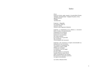 Índice  Fotos  Textos de Jesús, papá, mamá y un guerrillero Poesía “Soledad, desesperanza”. Original de puño y letra. Agradecimiento  Prólogo  Introducción  Capítulo 1: Biografía Los primeros años La vocación militar  Destino como Ingeniero Químico  Capítulo 2: Copamiento de la fábrica y secuestro Entre el dolor y la incertidumbre  Copamiento de la fábrica El secuestro de mi padre Quiénes lo secuestraron Las repercusiones  El accionar de la guerrilla Sin novedades  El día después del secuestro  Capítulo 3: El cautiverio: la espera interminable La búsqueda de los terroristas  Se recupera el armamento El copamiento según el ERP Pedidos por mi padre  La primera carta de papá Los detenidos  El clima político La situación familiar Nuevas cartas de mi padre Proximidad de las Fiestas Encuentran la casa del cautiverio La espera interminable  La vuelta a Buenos Aires  9  