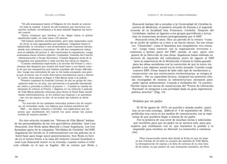 U N CANTO  A LA  P ATRIA  C APÍTULO  3 - E L CAUTIVERIO :  LA  ESPERA INTERMINABLE  ” De allí avanzamos hasta el Polígono de tiro donde se concen -  Buscaroli habían ido a estudiar a la Universidad de Córdoba la  tró toda la unidad. A partir de allí teníamos que movernos con  carrera de Medicina, el primero oriundo de Paraná y el segundo  mucho cuidado, entrábamos a la zona adonde llegaban las luces  oriundo  de  la  localidad  San  Francisco,  Córdoba.  Después  del  del cuartel.  Cordobazo, ambos se ligarían a los grupos guerrilleros y actua-  ” Ahora  teníamos  que  bordear  el  río,  llegar  hasta  el  primer  rían en numerosas acciones protagonizadas por el ERP.  alambrado tejido, en total unos 150 metros.  Buscaroli tenía 28 años. Dice un párrafo de la revista: “cuan-  ” Allí fuimos también encolumnados, pero más espaciados unos  do se recibe de médico va a vivir a un barrio obrero. En ese enton-  de otros, lo más agazapados que podíamos. Llegamos hasta el  ces  “Chanchón”, como le llamaban sus compañeros, era cristia-  alambrado, lo cortamos y nos arrastramos unos cuarenta metros,  donde nos volvimos a concentrar. De allí dos compañeros reduji -  no”.  Luego  toma  contacto  con  la  organización  terrorista  y  mos al soldado del puesto 5. Ahí comenzaba el copamiento. Luego  comienza  a  formar  parte  del  ERP,  siendo,  al  caer,  parte  inte-  avanzamos hacia nuestro objetivo: Compañía, Guardia del Cuartel,  grante de la Dirección de una Zona. Argañaraz había militado en  Administración y Grupo Secuestro. Cuando llegamos atrás de la  sectores  de  izquierda  del  radicalismo  antes  de  ligarse  al  ERP  Compañía nos separamos y cada sección fue hacia su objetivo...  “ pero la experiencia de la Revolución Cubana lo había ganado  ” Cuando estábamos esperando a la sección del Puesto 5, escu -  para las ideas socialistas con la convicción de que la única vía  chamos dos disparos que venían del hotel-base y nos dimos cuen -  posible a ese régimen social era la lucha armada. Cuando surge  ta de que los compañeros que habían quedado allí tenían dificulta -  nuestro ERP, César dejará de lado todo tipo de vacilaciones y,  des. Luego nos enteramos de que se les había escapado una pare-  consecuente con sus convicciones revolucionarias, se integra al  ja que al entrar con el coche detectaron movimientos raros y dieron  combate... Por su capacidad técnica, integrará las primeras célu-  la vuelta. Esta pareja al llegar a Villa María avisó a la policía...  las  encargadas  de  montar  la  infraestructura  necesaria  para  ” Primero copamos la Guardia Central, de ahí un grupo de com -  pañeros salió en un jeep, que pertenecía a la guardia simulando  poder operar militarmente. Cuando a mediados del  72 nuestro  ser relevo y procedió a reducir al puesto 1... Cuando se estaba ter-  Partido inicia las tareas de construcción del “Frente de Liberación  minando de reducir al Puesto 1 llegaron en un vehículo 2 policías  Nacional” se integrará a esa actividad dada su gran experiencia  de Villa María pidiendo refuerzos para llevar al Hotel-Base donde  política anterior”. (Pág. 15)  había enfrentamientos, se les ordenó que bajaran y se aproxima - ran con las manos en alto. Al no acatar las órdenes se abrió fuego...  Pedidos por mi padre  ” La reacción de los soldados reducidos primero fue de sorpre- sa, no entendían nada. Les dijimos que éramos miembros del  El 30 de agosto de 1974, mi querida y amada madre, quien  ERP..., les dimos volantes y estrellas. Les explicamos que las  hoy ya no está conmigo,  (falleció el  4 de septiembre de  2001),  armas  que  sacábamos  del  cuartel  era  para  armar  las  justas  publicaba una carta en los medios de comunicación con la espe-  luchas de nuestro pueblo...”  ranza de que puediera llegar a manos de mi padre.  En otro artículo titulado los  “Héroes de Villa María” hablan  Fue la primera de una serie de muchas cartas y solicitadas  de las personalidades de los tres guerrilleros abatidos: José Luis  que escribiría para que mi padre no se sintiera solo, para que  Buscaroli, Ivar Brolo (alias Manuel) y César Argañaraz. Los tres  supiera  que  estábamos  con  él,  que  haríamos  lo  posible  y  lo  formaban parte de la compañía “Decididos de Córdoba” del ERP.  imposible para recobrar su libertad. La transcribo a continua-  Argañaraz fue herido en el enfrentamiento con los policías en el  ción:  hotel-base para luego morir posteriormente, Ivar Brolo es heri-  “ Han transcurrido veinte días desde la fecha en que mi espo-  do en el tiroteo frente a la casa del teniente coronel Guardone y  so fue retirado de mi lado en ocasión del episodio de Villa María.  José Luis Buscaroli muere en la retirada, cuando vuelca el vehí-  La desesperación de esposa y la falta de noticias de su real esta-  culo  robado  en  el  que  se  fugaba.  Allí  se  cuenta  que  Brolo  y  do de salud, ya que padece de una bronquitis asmática, me lleva  98  99  