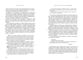 U N CANTO  A LA  P ATRIA  C APÍTULO  3 - E L CAUTIVERIO :  LA  ESPERA INTERMINABLE  daran de la vida de mi padre. Nos aferrábamos frente al made-  Jesús entonces preguntó:  “Según tu parecer,  ¿cuál de estos  ro; nos uníamos aún más y estábamos dispuestos a no bajar la  tres se portó como prójimo del hombre que cayó en manos de los  guardia, como mi padre nos pedía en sus cartas.  salteadores?”.  El contestó: “El que se mostró compasivo con él”. Y Jesús le  Finalizaba  el  año  escolar.  Yo  terminaba  el  3er  año  de  la  dijo: “Vete, y haz tú lo mismo”.  secundaria en el Colegio Nacional de Villa María y ya sabíamos  que no continuaríamos viviendo allí el próximo año. Se acerca-  En mi mente rondaban estas palabras, pensaba mucho en  ban las Fiestas, momento de unión y alegría, de festejos fami-  ellas. Deseaba desesperadamente que mi padre no sufriera más,  liares. Nosotros no teníamos nada que festejar, clamábamos por  que ese trato  “caballeresco” que decía recibir en su cautiverio,  la vida de mi padre, rogábamos por su liberación.  siguiera así hasta su liberación. Me preguntaba:  ¿Cuál de las  El  país  vivía  días  de  terror,  atentados  e  intentos  de  copa -  tres  conductas  leídas  en  la  parábola  habrían  seguido  sus  mientos  por  todos  lados,  odios  desatados  por  doquier.  Moría  secuestradores?  Entre  ellos,  ¿habrá  habido  alguno  como  el  gente inocente todos los días. Vivíamos una guerra cruel y des-  buen samaritano o simplemente las otras dos actitudes serían  piadada.  las que prevalecieron? Así cavilaba y rezaba a Dios por la vida  No se producían novedades, no había noticias, parecía que la  de mi padre.  tierra se había tragado a mi padre. Lo buscaban las fuerzas del  Entonces llegó la noticia de que, definitivamente, debíamos  orden  por  todos  lados.  Nosotros,  su  familia,  seguíamos  insis-  abandonar la fábrica y trasladarnos a Buenos Aires. Una sen-  tiendo con solicitadas. Tratábamos de llevarle nuestras palabras  de tranquilidad. Confiábamos en que alguno de los secuestra-  sación de cambio trascendental se adueñó de la familia. Yo pen-  saba ¿por qué debo irme de aquí, si de aquí se lo llevaron y aquí  dores  tuviese  un  rapto  de  piedad  y  comprensión.  Yo  también  lo  deberían  restituir?  Mi  mente,  aún  joven,  no  entendía  muy  pensaba en ellos y me decía:  ¿es que ellos no tendrán padres?  bien lo que pasaba. Pero con esa orden de cambio de destino  ¿No  tendrán  hijos?  ¿Cómo  pueden  ser  así,  hacer  semejante  comencé a comprender. Podía no regresar, papá podía no volver.  cosa? Y vino a mi memoria la parábola del  “Buen samaritano”  Por eso debíamos dejar su lugar. La vida en la fábrica, a pesar  (Lucas 10, 25-38):  de todo, continuaba; aunque para nosotros se había detenido  “ Maestro  ¿qué  debo  hacer  para  conseguir  la  vida  eterna?  aquel 11 de agosto.  Jesús le dijo: “¿Qué dice la Biblia? ¿Qué lees en ella?”. Contestó:  Una vez más, por medio del diario, mi madre le hacía saber  “ Amarás al Señor tu Dios, con todo tu corazón, con toda tu alma,  a mi padre esta noticia:  con toda tu fuerza y con todo tu espíritu; y a tu prójimo como a ti  mismo”. Jesús le dijo: “Tu respuesta es exacta. Haz eso y vivirás”.  “ Solicitada  Pero él le preguntó: “¿Quién es mi prójimo?”.  ” Al mayor Argentino Larrabure  Jesús empezó a decir: “Bajó un hombre de Jerusalén a Jericó y  Esperamos tus noticias. Nosotros viviremos en Buenos Aires.  cayó en manos de bandidos que lo despojaron de todo. Y después  María Susana retornó de su viaje. Estoy bien.  de haberlo molido a golpes, se fueron dejándolo medio muerto.  Marisú.”  Por casualidad bajaba por ese camino un sacerdote, quien al verlo pasó por el otro lado del camino y siguió de largo. Lo mismo  Y  nuevamente,  como  tantas  otras  veces  en  la  vida  de  las  hizo un levita que llegó a ese lugar: lo vio, tomó el otro lado del  camino y siguió de largo.  familias de los militares, deberíamos mudarnos. Pero esta vez  Pero llegó cerca de él un samaritano que iba de viaje, lo vio y  era diferente. Un sabor amargo tenía esta noticia. Esta vez nos  se compadeció. Se le acercó, curó sus heridas con aceite y vino y  iríamos sin mi padre. ¡Qué sensación de desamparo se adueñó  se las vendó. Después lo puso en el mismo animal que él monta -  de mí y de mi alma! Sensación de soledad, de tristeza, de que  ba, lo condujo a un hotel y se encargó de cuidarlo. Al día siguien -  algo se había roto en el hilo de nuestras vidas y que jamás las  te sacó dos monedas y se las dio al hotelero diciéndole: “Cuídalo.  cosas volverían a ser como antes.  Lo que gastes de más yo te lo pagaré a mi vuelta”.  138  139  