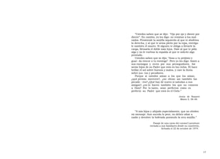 “ Ustedes saben que se dijo:  “Ojo por ojo y diente por diente”. En cambio, yo les digo: no resistan a los mal- vados. Preséntale la mejilla izquierda al que te abofetea la derecha, y al que te arma pleito por la ropa, entréga- le también el manto. Si alguien te obliga a llevarle la carga, llévasela el doble más lejos. Dale al que te pida algo y no le vuelvas la espalda al que te solicite algo prestado.  Ustedes saben que se dijo: “Ama a tu prójimo y guar- da rencor a tu enemigo”. Pero yo les digo: Amen a sus enemigos  y  recen  por  sus  perseguidores.  Así  serán hijos de su Padre que está en los cielos. Él hace brillar el sol sobre buenos y malos, y caer la lluvia sobre jus- tos y pecadores.  Porque  si  ustedes  aman  a  los  que  los  aman,  ¿qué premio  merecen?,  ¿no  obran  así  también  los  pecado - res? ¿Qué hay de nuevo si saludan a sus amigos?, ¿no lo  hacen  también  los  que  no  conocen  a  Dios?  Por  lo tanto,  sean  perfectos  como  es  perfecto  su  Padre  que está en el Cielo.”  Jesús de Nazaret Mateo 5, 38-48.  “ A mis hijos y ahijado especialmente, que no olviden mi mensaje: Aun suceda lo peor, no deben odiar a nadie y devolver la bofetada poniendo la otra mejilla.”  Pasaje de una carta del coronel Larrabure enviada a sus familiares desde su cautiverio, fechada el 22 de octubre de 1974.  17  