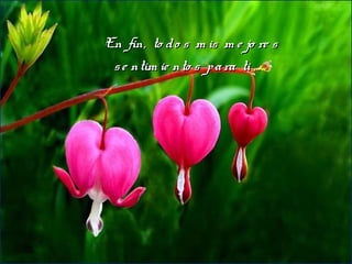 En fin, to do s m is m e jo re sEn fin, to do s m is m e jo re s
se ntim ie nto s para ti …se ntim ie nto s para ti …
 