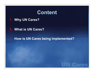 Content
1. Why UN Cares?

2. What is UN Cares?

3. How is UN Cares being implemented?
 
