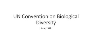 UN Convention on Biological
Diversity
June, 1992
 