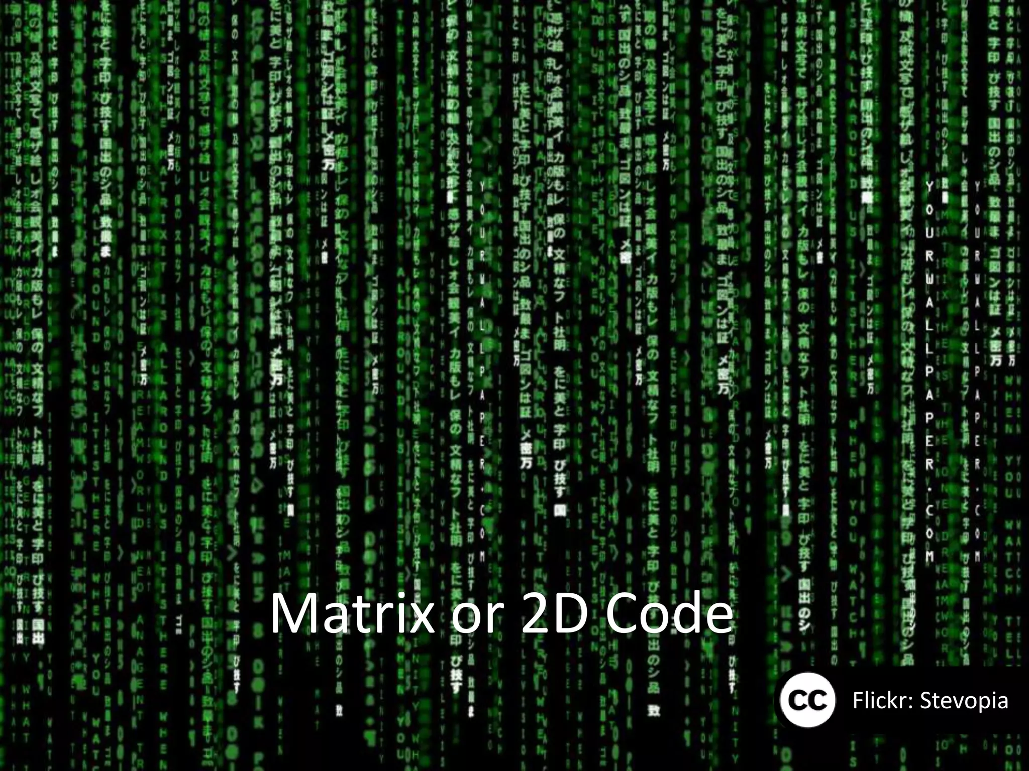 Matrix or 2D Code
                    Flickr: Stevopia
 