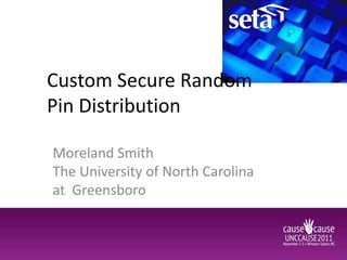Custom Secure Random
Pin Distribution

Moreland Smith
The University of North Carolina
at Greensboro
 