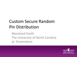 Custom Secure Random
Pin Distribution
 Moreland Smith
 The University of North Carolina
 at Greensboro
 