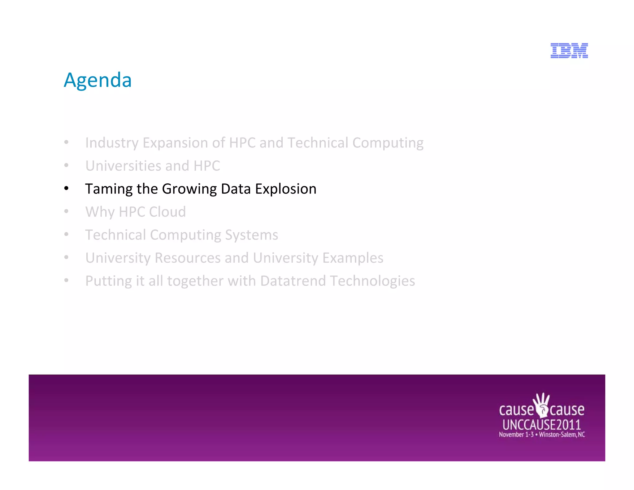 Agenda

•   Industry Expansion of HPC and Technical Computing
•   Universities and HPC
•   Taming the Growing Data Explosion
•   Why HPC Cloud
•   Technical Computing Systems
•   University Resources and University Examples
•   Putting it all together with Datatrend Technologies
 