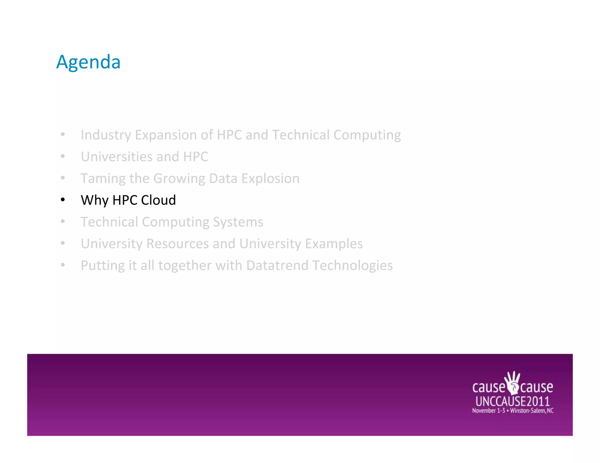 Agenda


•   Industry Expansion of HPC and Technical Computing
•   Universities and HPC
•   Taming the Growing Data Explosion
•   Why HPC Cloud
•   Technical Computing Systems
•   University Resources and University Examples
•   Putting it all together with Datatrend Technologies
 