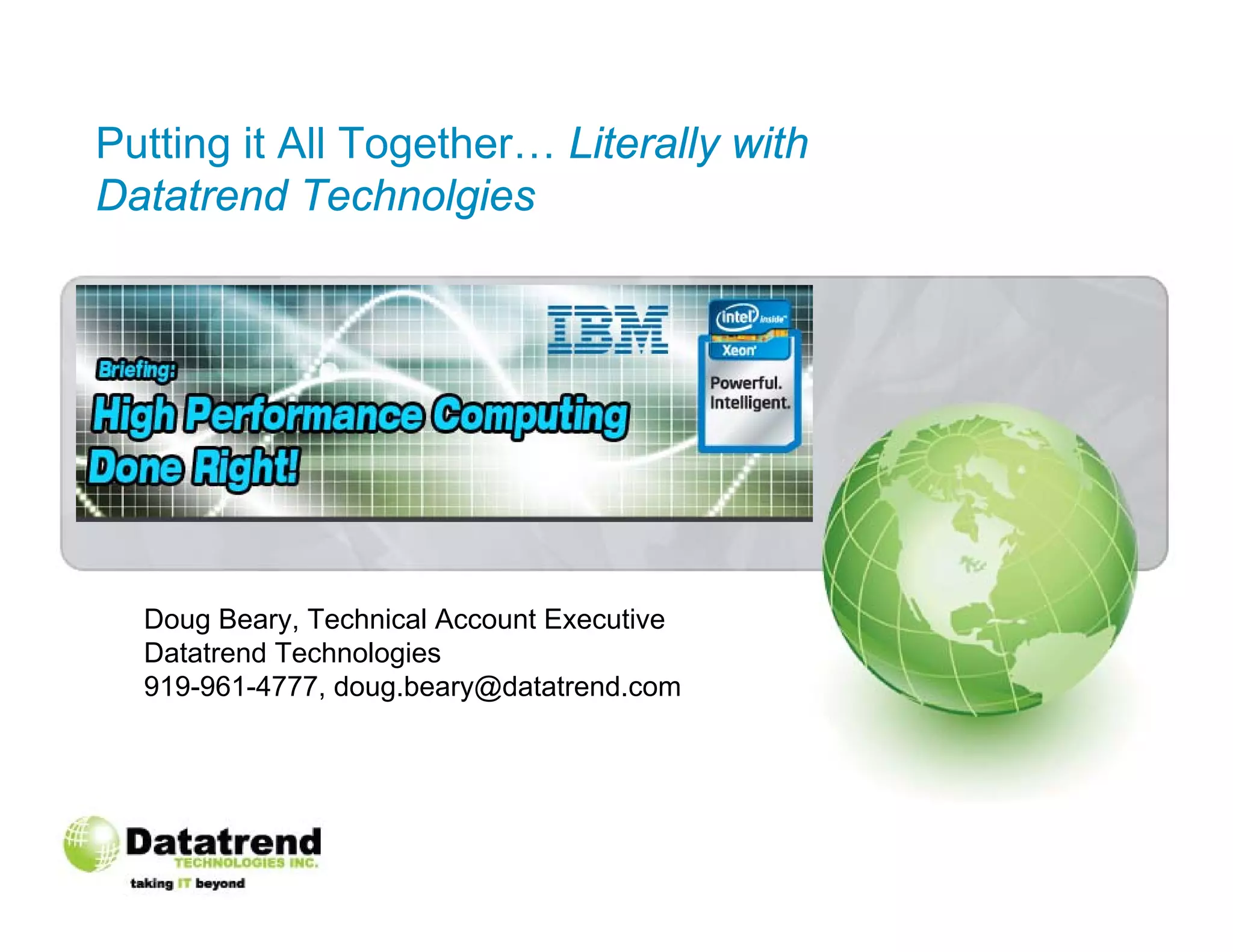 Putting it All Together… Literally with
Datatrend Technolgies




  Doug Beary, Technical Account Executive
  Datatrend Technologies
  919-961-4777, doug.beary@datatrend.com
 