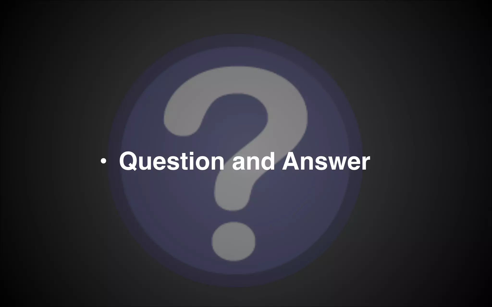 • Question and Answer