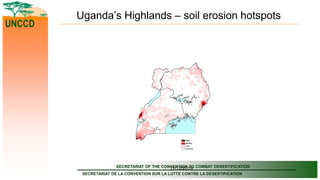 SECRETARIAT OF THE CONVENTION TO COMBAT DESERTIFICATION
SECRETARIAT DE LA CONVENTION SUR LA LUTTE CONTRE LA DESERTIFICATION
UNCCD
11/12/2019
Uganda’s Highlands – soil erosion hotspots
 