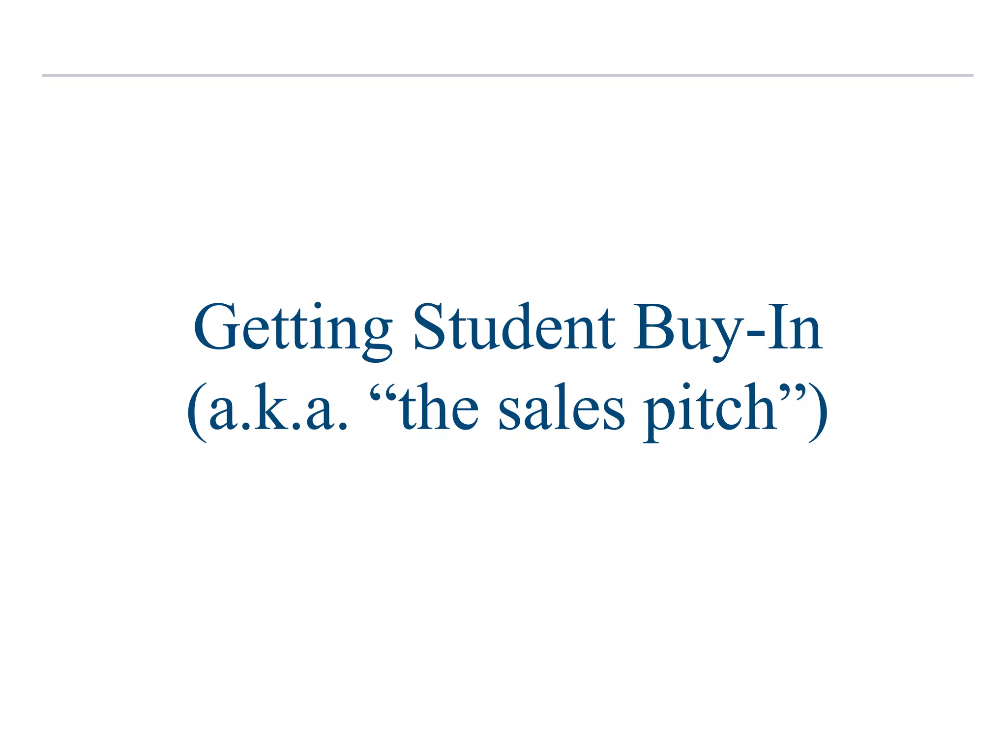 Getting Student Buy-In
(a.k.a. “the sales pitch”)
 