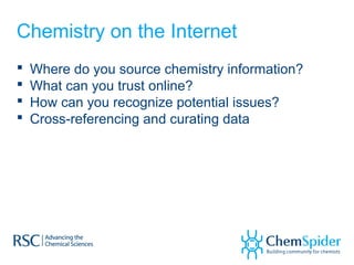 Chemistry on the Internet
 Where do you source chemistry information?
 What can you trust online?
 How can you recognize potential issues?
 Cross-referencing and curating data
 