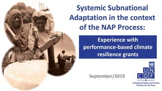 Systemic Subnational
Adaptation in the context
of the NAP Process:
Experience with
performance-based climate
resilience grants
September/2019
 
