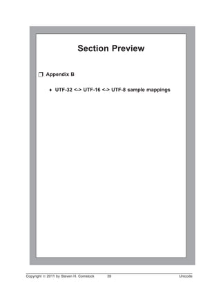 Copyright ã 2011 by Steven H. Comstock 39 Unicode
Section Preview
p Appendix B
¨ UTF-32 <-> UTF-16 <-> UTF-8 sample mappings
 