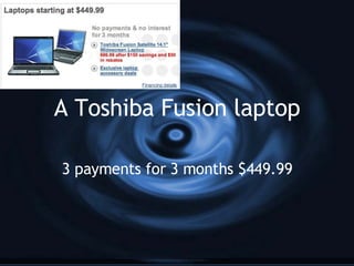 A Toshiba Fusion laptop 3 payments for 3 months $449.99 